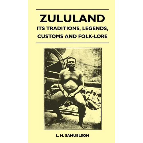 Zululand - Its Traditions, Legends, Customs and Folk-Lore - Hardcover