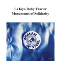 Latoya Ruby Frazier: Monuments of Solidarity - Paperback