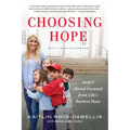 Choosing Hope: How I Moved Forward from Life's Darkest Hour - Paperback