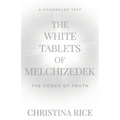 The White Tablets of Melchizedek: The Codes of Truth - Paperback