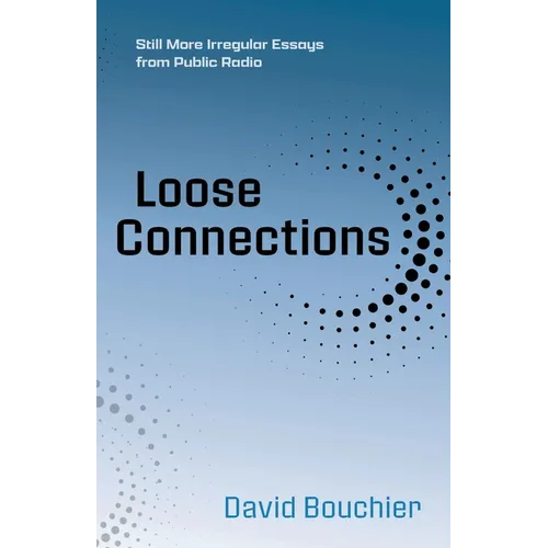 Loose Connections: Still More Irregular Essays from Public Radio