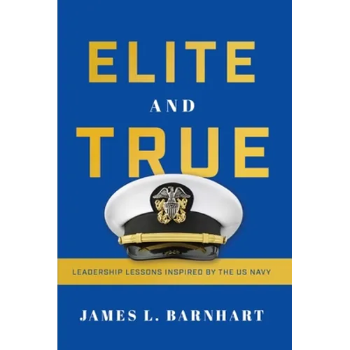Elite and True: Leadership Lessons Inspired by the US Navy - Hardcover