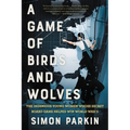 A Game of Birds and Wolves: The Ingenious Young Women Whose Secret Board Game Helped Win World War II - Paperback
