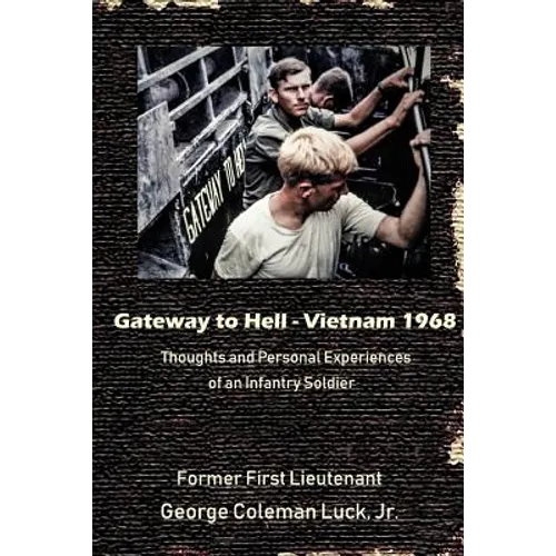 Gateway to Hell: Vietnam 1968: Thoughts and Personal Experiences of an Infantry Soldier
