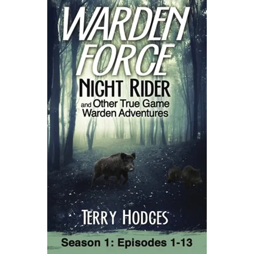 Warden Force: Night Rider and Other True Game Warden Adventures: Episodes 1-13