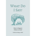 What Do I Say? How to Support Others in Grief - Paperback