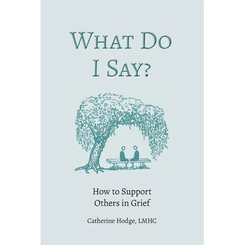 What Do I Say? How to Support Others in Grief - Paperback