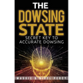 The Dowsing State: Secret Key To Accurate Dowsing - Paperback