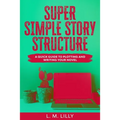 Super Simple Story Structure: A Quick Guide To Plotting And Writing Your Novel - Paperback