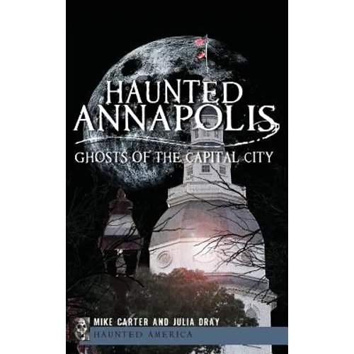 Haunted Annapolis: Ghosts of the Capital City