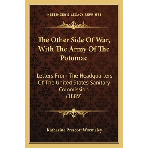The Other Side Of War, With The Army Of The Potomac: Letters From The Headquarters Of The United States Sanitary Commission (1889)