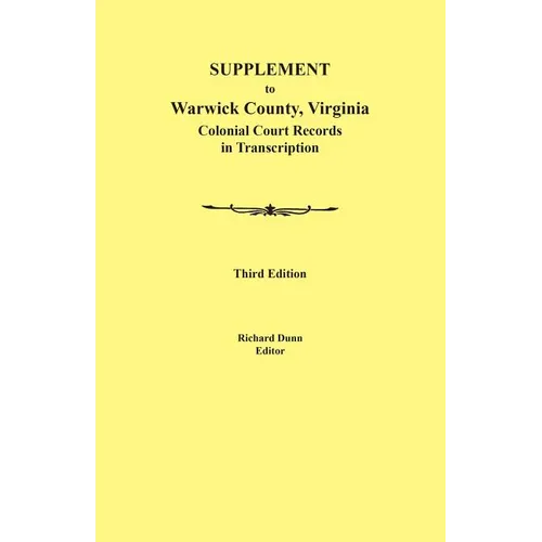 Supplement to Warwick County, Virginia: Colonial Court Records in Transcription, Third Edition