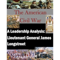 A Leadership Analysis: Lieutenant General James Longstreet