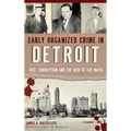 Early Organized Crime in Detroit: Vice, Corruption and the Rise of the Mafia