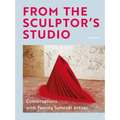 From the Sculptor's Studio: Conversations with 20 Seminal Artists - Hardcover