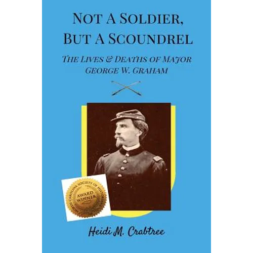Not A Soldier, But A Scoundrel: The Lives and Deaths of George W. Graham