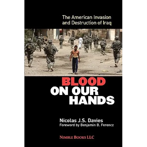 Blood on Our Hands: The American Invasion and Destruction of Iraq