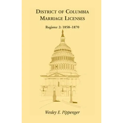 District of Columbia Marriage Licenses. Register 2: 1858-1870