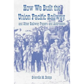 How We Built the Union Pacific Railway, and Other Railway Papers and Addresses