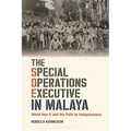 The Special Operations Executive in Malaya: World War II and the Path to Independence