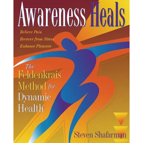 Awareness Heals: The Feldenkrais Method for Dynamic Health - Paperback