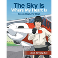 The Sky Is Where My Heart Is: Dream High, Fly High - Paperback