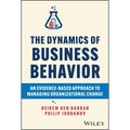 The Dynamics of Business Behavior: An Evidence-Based Approach to Managing Organizational Change - Hardcover