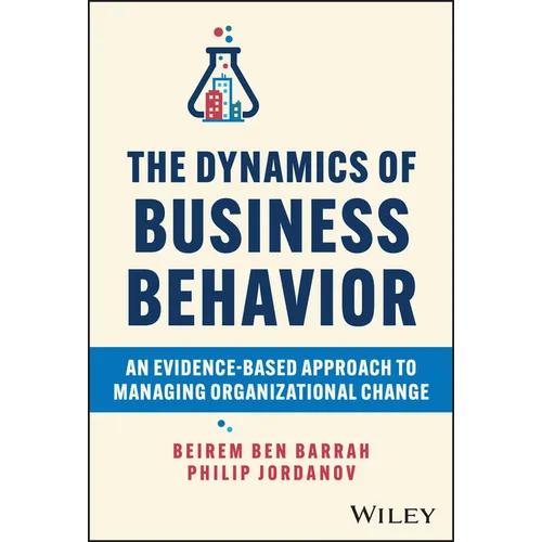 The Dynamics of Business Behavior: An Evidence-Based Approach to Managing Organizational Change - Hardcover