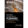 Moving Learning Forward in Christian Schools: A Practical Guide for a Mission-Focused Curriculum - Paperback