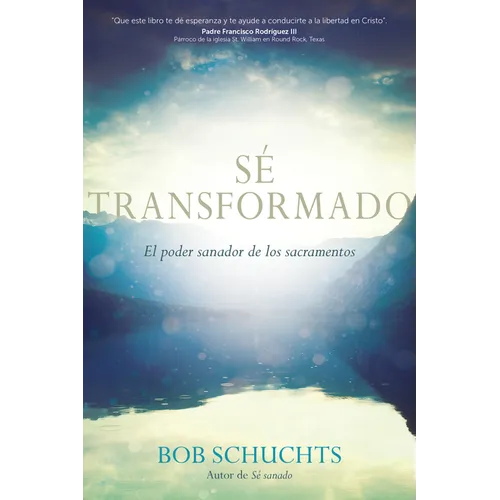 Sé Transformado: El Poder Sanador de Los Sacramentos - Paperback