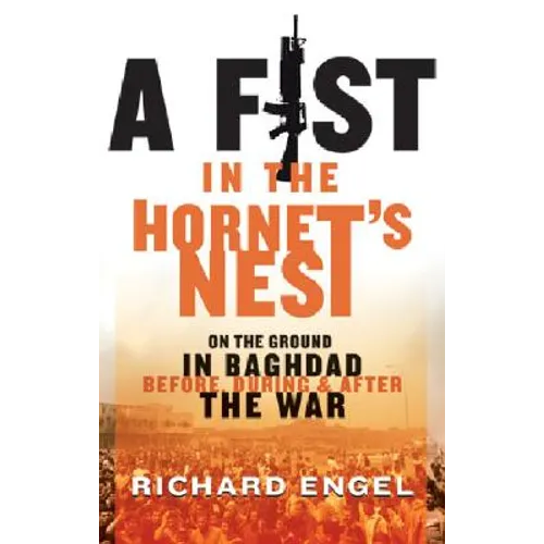 A Fist in the Hornet's Nest: On the Ground in Baghdad Before, During and After the War