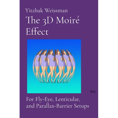 The 3D Moiré Effect: for Fly-Eye, Lenticular, and Parallax-Barrier Setups - Paperback
