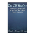 The CSS Hunley: The History and Mystery of the Civil War's Most Famous Submarine