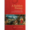A Sudden Frenzy: Improvisation, Orality, and Power in Renaissance Italy - Hardcover