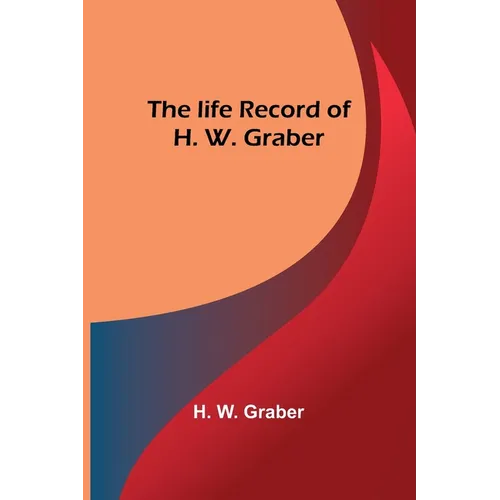 The life record of H. W. Graber