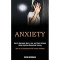 Anxiety: How to Overcome Worry, Fear, and Panic Attacks Using Cognitive Behavioral Therapy (Dare to End Depression With Anxiety Workbook) - Paperback