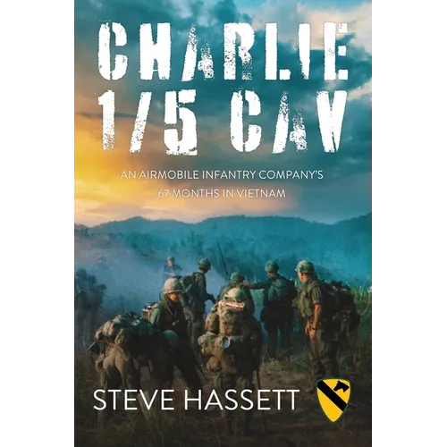 Charlie 1/5 Cav: An Airmobile Infantry Company's 67 Months in Vietnam