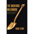 The Backyard Millionaire: How to Create Wealth Where You Are with What You've Got! - Hardcover