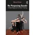 Re-Purposing Suzuki: A Hybrid Approach to Actor Training - Paperback