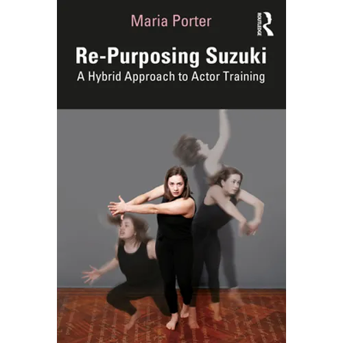 Re-Purposing Suzuki: A Hybrid Approach to Actor Training - Paperback