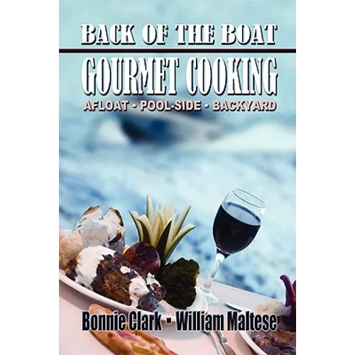 Back of the Boat Gourmet Cooking: Afloat--Pool-Side--Backyard