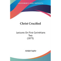Christ Crucified: Lectures On First Corinthians Two (1873) - Paperback