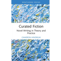 Curated Fiction: Novel Writing in Theory and Practice - Hardcover
