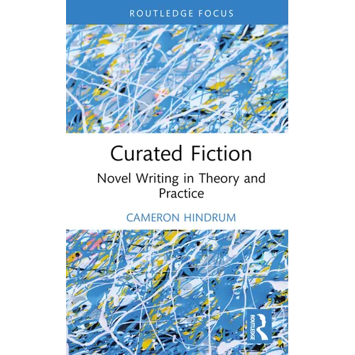 Curated Fiction: Novel Writing in Theory and Practice - Hardcover
