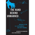 The Hand Behind Unmanned: Origins of the Us Autonomous Military Arsenal - Hardcover