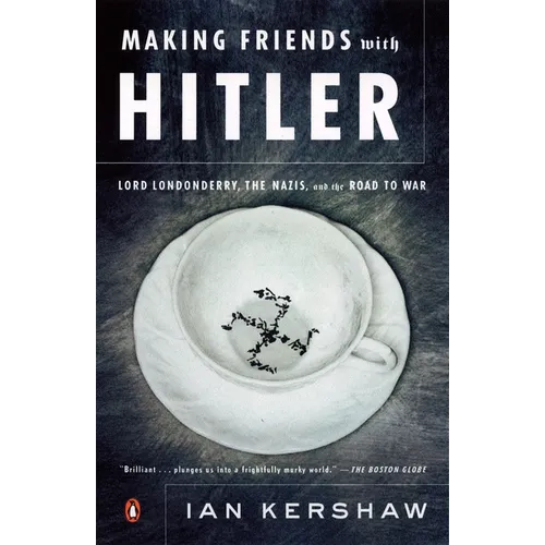 Making Friends with Hitler: Lord Londonderry, the Nazis, and the Road to War