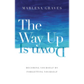 The Way Up Is Down: Becoming Yourself by Forgetting Yourself - Hardcover