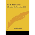 Fetch And Carry: A Treatise On Retrieving (1895) - Paperback
