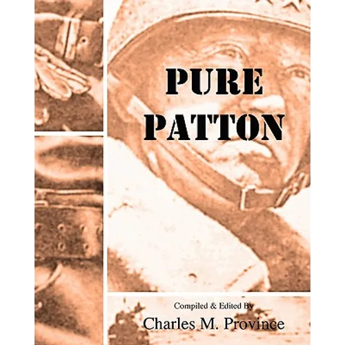 Pure Patton: A Collection of Military Essays, Commentaries, Articles, and Critiques by George S. Patton, Jr.
