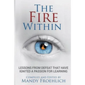The Fire Within: Lessons from defeat that have inspired a passion for learning - Paperback